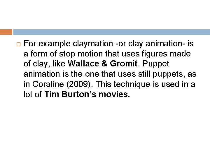  For example claymation -or clay animation- is a form of stop motion that