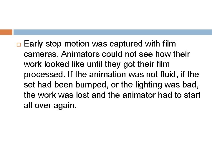  Early stop motion was captured with film cameras. Animators could not see how