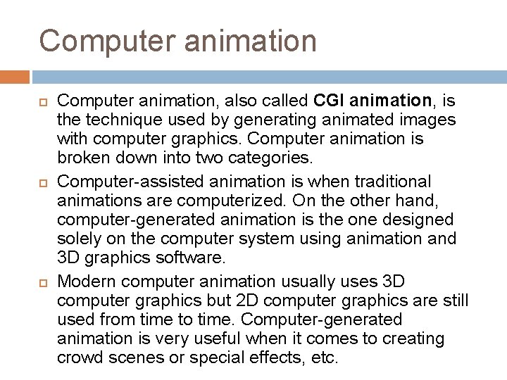 Computer animation Computer animation, also called CGI animation, is the technique used by generating