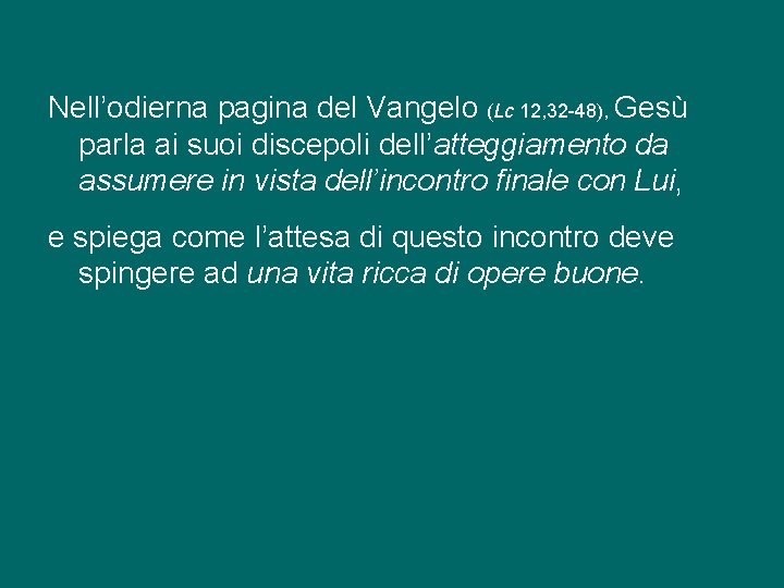 Nell’odierna pagina del Vangelo (Lc 12, 32 -48), Gesù parla ai suoi discepoli dell’atteggiamento