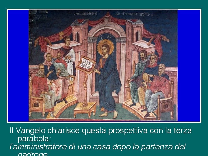 Il Vangelo chiarisce questa prospettiva con la terza parabola: l’amministratore di una casa dopo