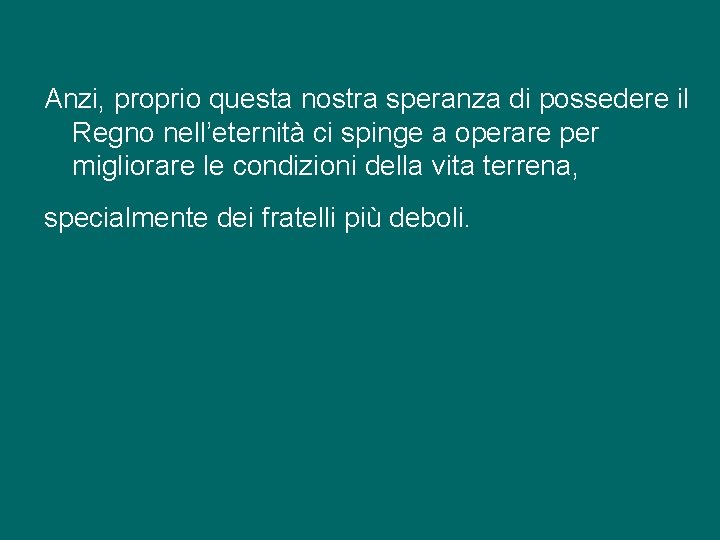 Anzi, proprio questa nostra speranza di possedere il Regno nell’eternità ci spinge a operare