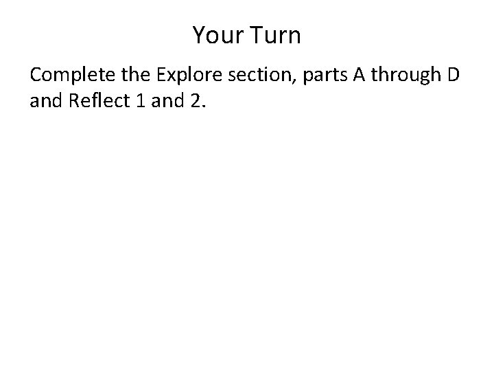 Your Turn Complete the Explore section, parts A through D and Reflect 1 and