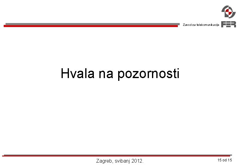 Zavod za telekomunikacije Hvala na pozornosti Zagreb, svibanj 2012. 15 od 15 