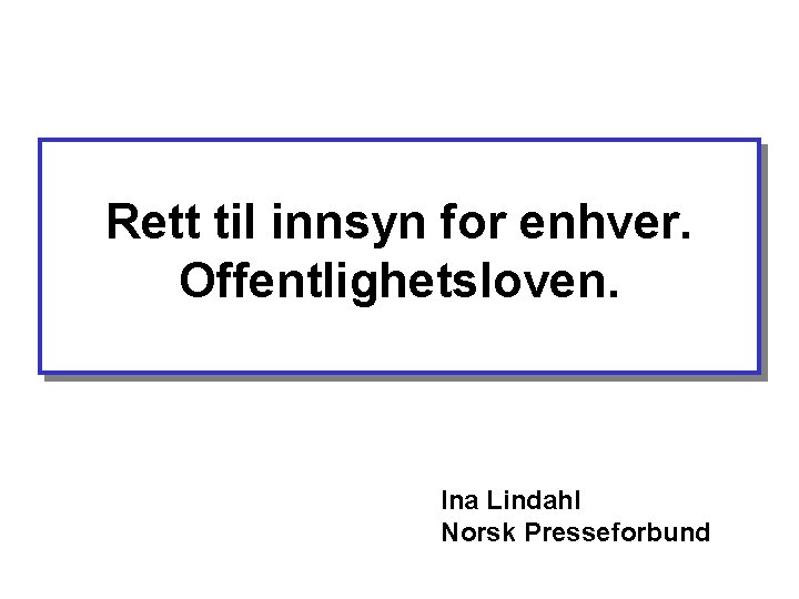 Rett til innsyn for enhver. Offentlighetsloven. Ina Lindahl Norsk Presseforbund 