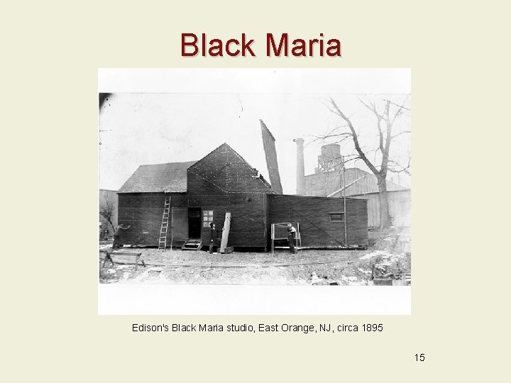 Black Maria Edison's Black Maria studio, East Orange, NJ, circa 1895 15 