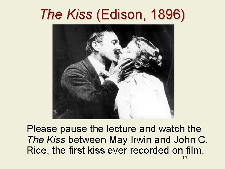 The Kiss (Edison, 1896) Please pause the lecture and watch the The Kiss between