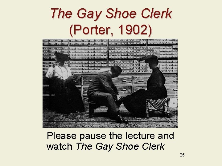 The Gay Shoe Clerk (Porter, 1902) Please pause the lecture and watch The Gay