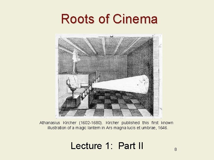 Roots of Cinema Athanasius Kircher (1602 -1680). Kircher published this first known illustration of