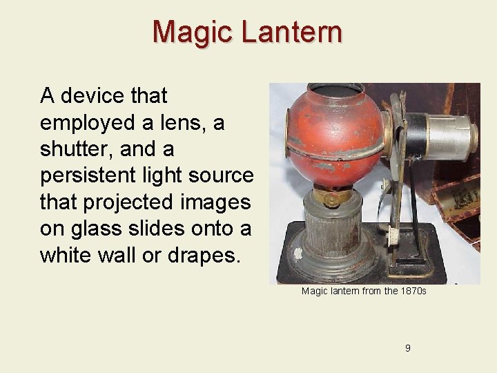 Magic Lantern A device that employed a lens, a shutter, and a persistent light