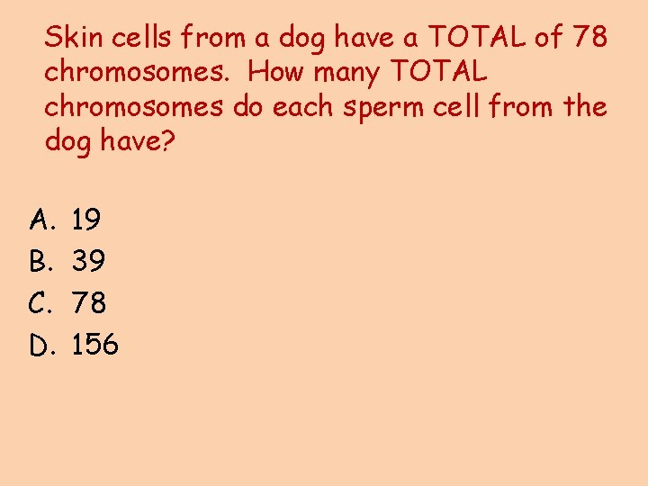 Skin cells from a dog have a TOTAL of 78 chromosomes. How many TOTAL