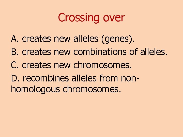 Crossing over A. creates new alleles (genes). B. creates new combinations of alleles. C.