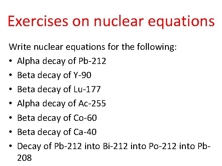 Exercises on nuclear equations Write nuclear equations for the following: • Alpha decay of