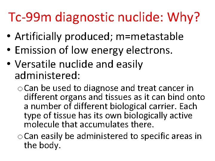 Tc-99 m diagnostic nuclide: Why? • Artificially produced; m=metastable • Emission of low energy
