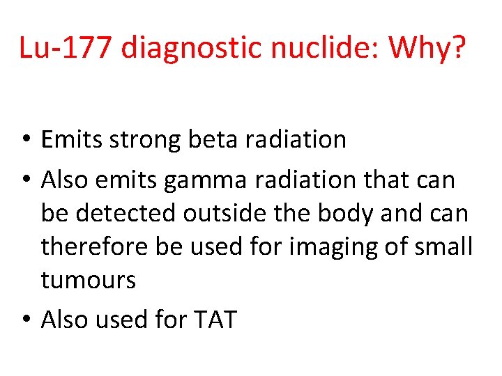 Lu-177 diagnostic nuclide: Why? • Emits strong beta radiation • Also emits gamma radiation