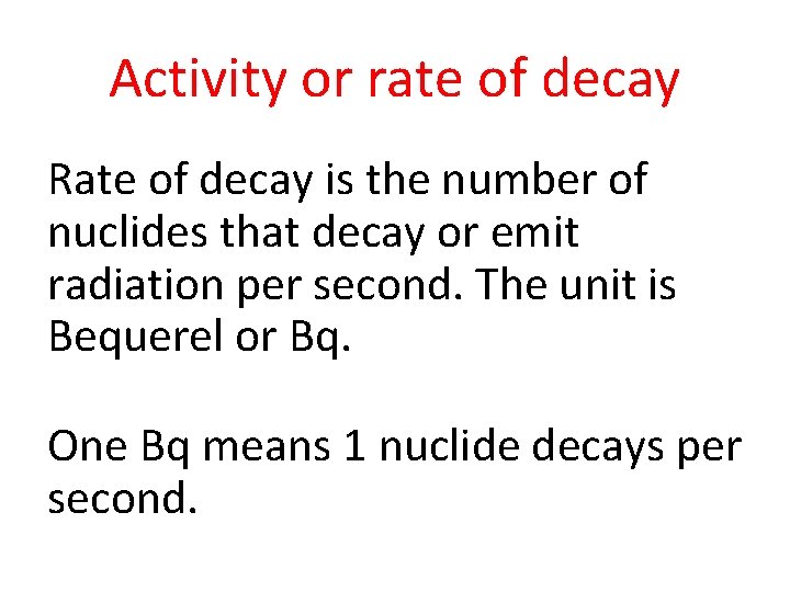 Activity or rate of decay Rate of decay is the number of nuclides that