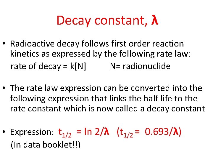 Decay constant, λ • Radioactive decay follows first order reaction kinetics as expressed by