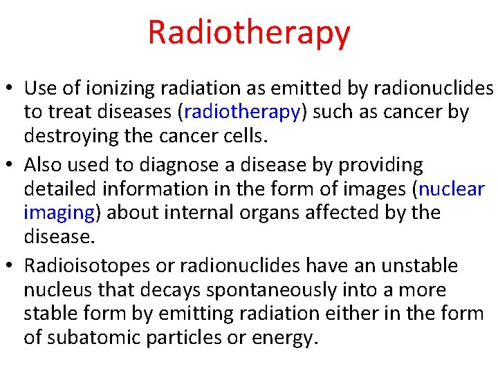 Radiotherapy • Use of ionizing radiation as emitted by radionuclides to treat diseases (radiotherapy)
