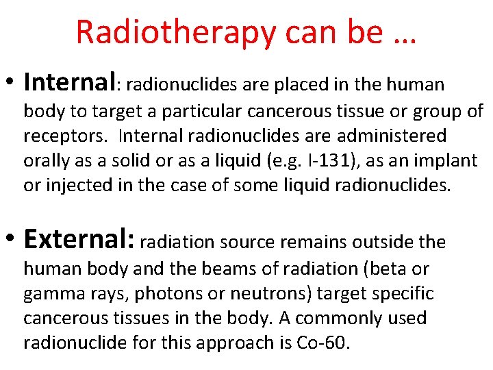 Radiotherapy can be … • Internal: radionuclides are placed in the human body to