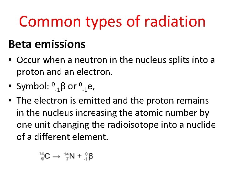 Common types of radiation Beta emissions • Occur when a neutron in the nucleus