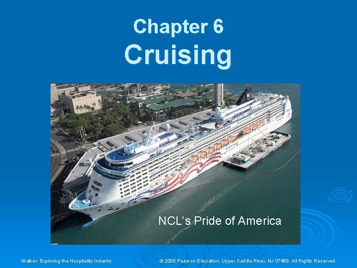 Chapter 6 Cruising NCL’s Pride of America Walker: Exploring the Hospitality Industry. © 2008 Chapter 6 Cruising NCL’s Pride of America Walker: Exploring the Hospitality Industry. © 2008