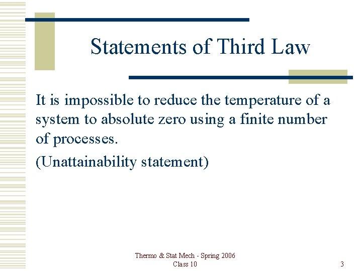 Statements of Third Law It is impossible to reduce the temperature of a system