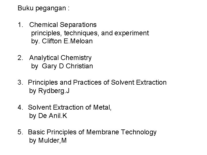 Buku pegangan : 1. Chemical Separations principles, techniques, and experiment by. Clifton E. Meloan