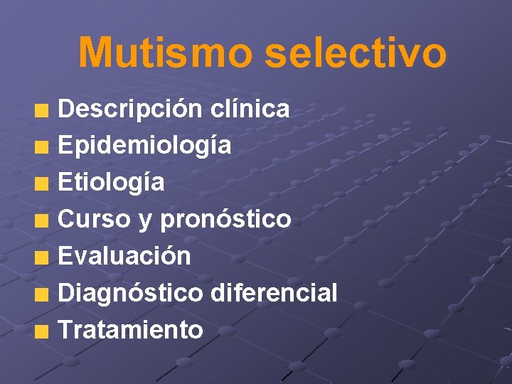 Mutismo selectivo Descripción clínica Epidemiología Etiología Curso y pronóstico Evaluación Diagnóstico diferencial Tratamiento 