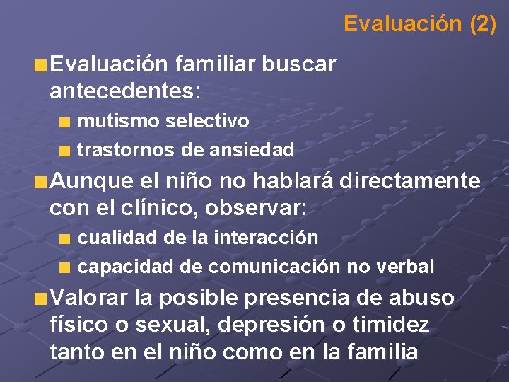 Evaluación (2) Evaluación familiar buscar antecedentes: mutismo selectivo trastornos de ansiedad Aunque el niño