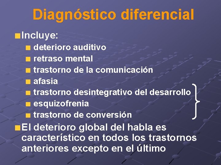 Diagnóstico diferencial Incluye: deterioro auditivo retraso mental trastorno de la comunicación afasia trastorno desintegrativo