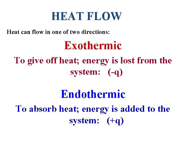 HEAT FLOW Heat can flow in one of two directions: Exothermic To give off