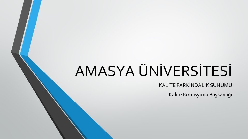 AMASYA ÜNİVERSİTESİ KALİTE FARKINDALIK SUNUMU Kalite Komisyonu Başkanlığı 