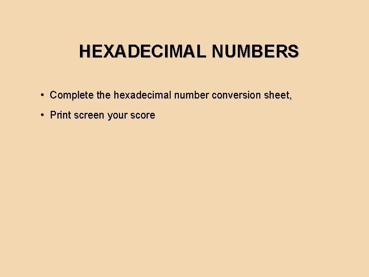 HEXADECIMAL NUMBERS • Complete the hexadecimal number conversion sheet, • Print screen your score
