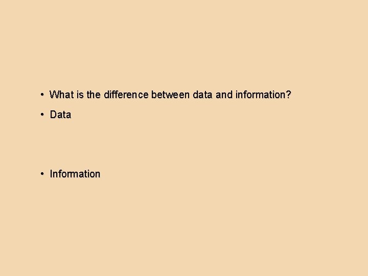  • What is the difference between data and information? • Data • Information