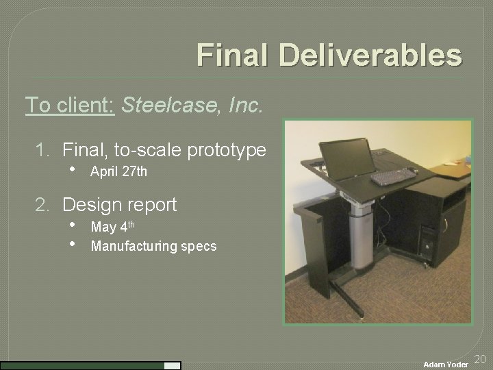 Final Deliverables To client: Steelcase, Inc. 1. Final, to-scale prototype • April 27 th