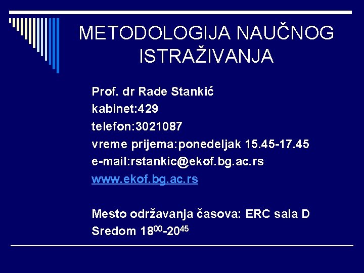 METODOLOGIJA NAUČNOG ISTRAŽIVANJA Prof. dr Rade Stankić kabinet: 429 telefon: 3021087 vreme prijema: ponedeljak