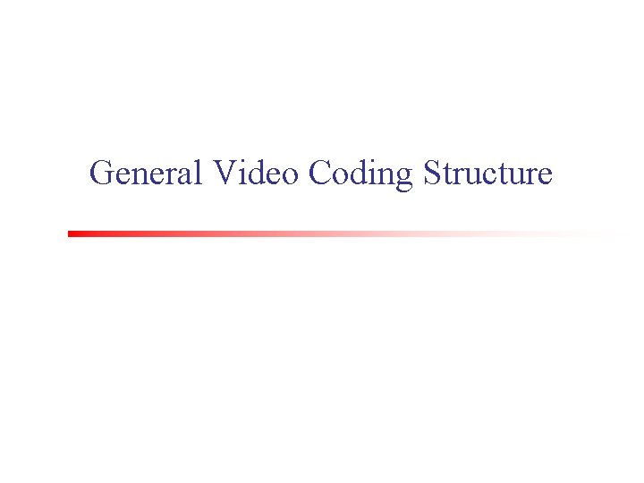 General Video Coding Structure 