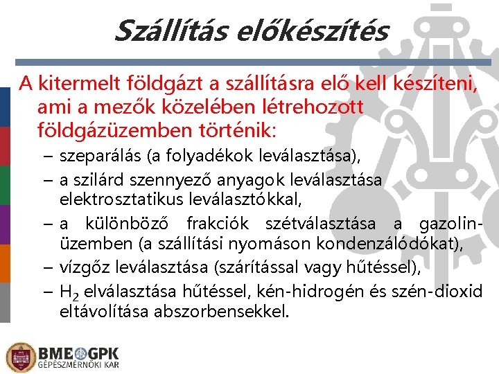 Szállítás előkészítés A kitermelt földgázt a szállításra elő kell készíteni, ami a mezők közelében Szállítás előkészítés A kitermelt földgázt a szállításra elő kell készíteni, ami a mezők közelében
