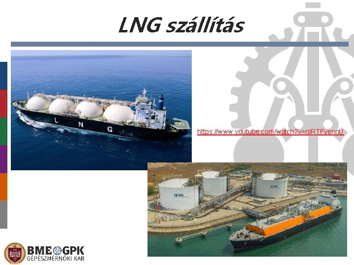 LNG szállítás https: //www. youtube. com/watch? v=rjl. RTFyenn. U Előláb-szöveg 2021. 03. 02. 14