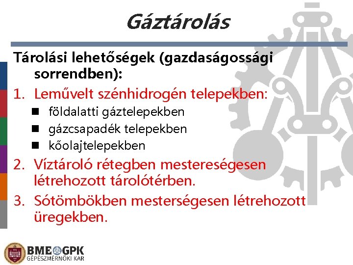 Gáztárolás Tárolási lehetőségek (gazdaságossági sorrendben): 1. Leművelt szénhidrogén telepekben: n földalatti gáztelepekben n gázcsapadék