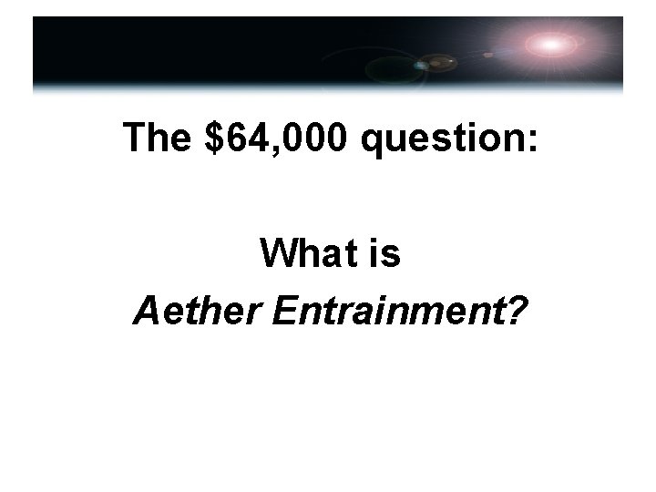 The $64, 000 question: What is Aether Entrainment? 