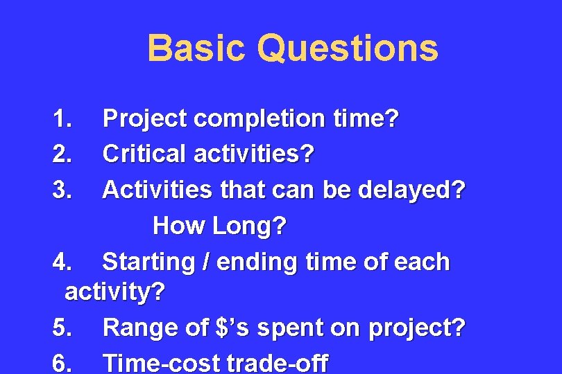 Basic Questions 1. 2. 3. Project completion time? Critical activities? Activities that can be