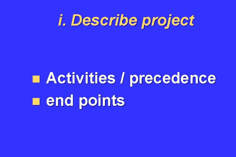 i. Describe project n n Activities / precedence end points 