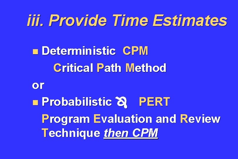 iii. Provide Time Estimates n Deterministic CPM Critical Path Method or n Probabilistic PERT