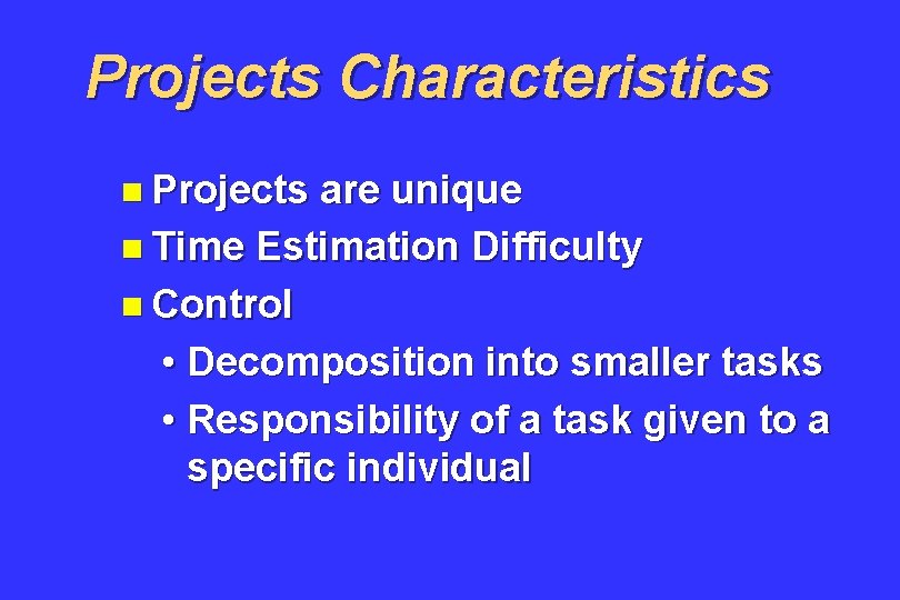 Projects Characteristics n Projects are unique n Time Estimation Difficulty n Control • Decomposition