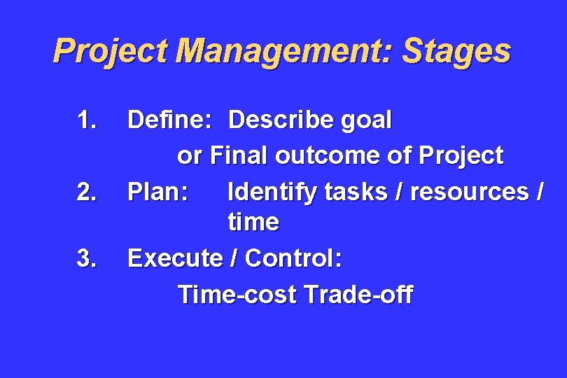 Project Management: Stages 1. 2. 3. Define: Describe goal or Final outcome of Project