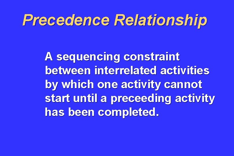 Precedence Relationship A sequencing constraint between interrelated activities by which one activity cannot start