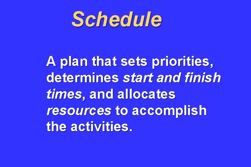 Schedule A plan that sets priorities, determines start and finish times, and allocates resources