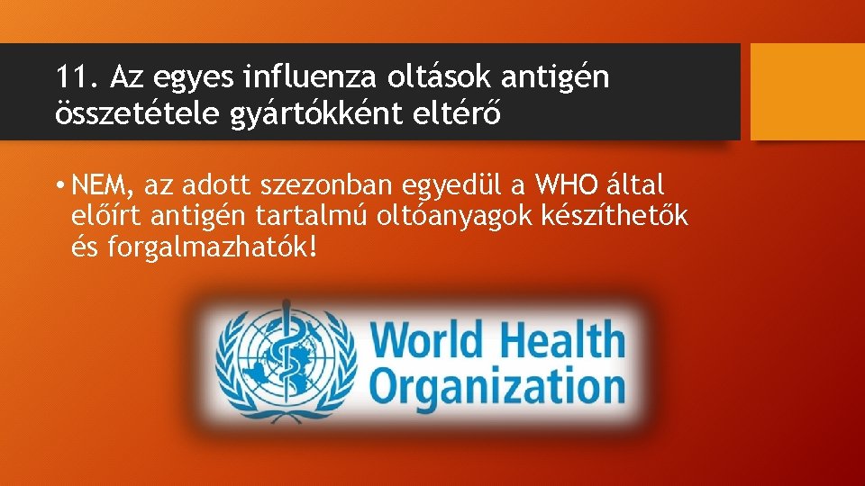 11. Az egyes influenza oltások antigén összetétele gyártókként eltérő • NEM, az adott szezonban