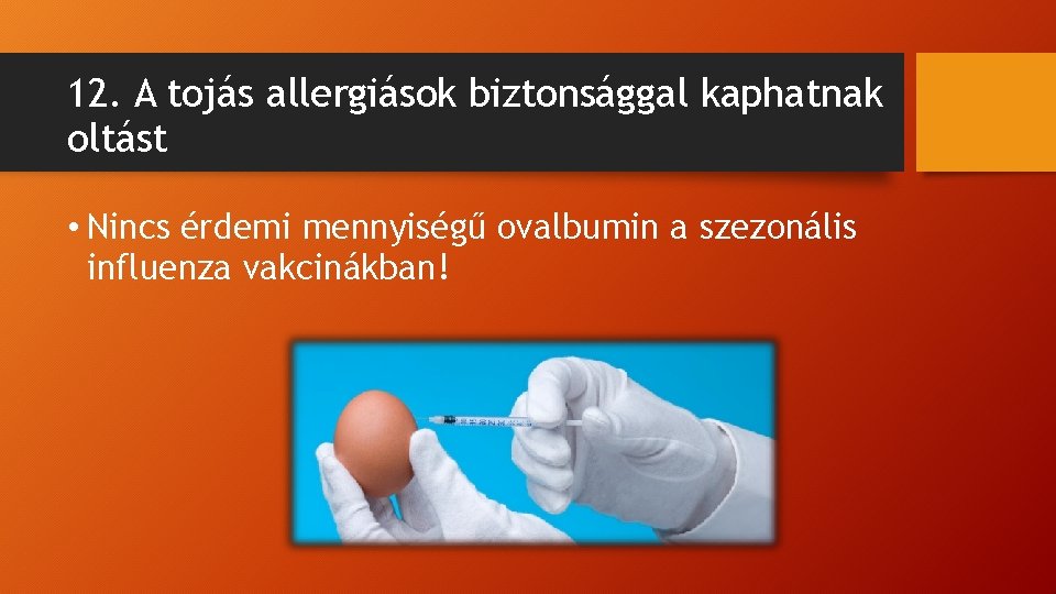 12. A tojás allergiások biztonsággal kaphatnak oltást • Nincs érdemi mennyiségű ovalbumin a szezonális